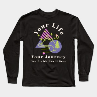 Your life, your journey, you decide how it goes. Long Sleeve T-Shirt